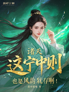 诸天：这宁中则也是风韵犹存啊！杨尘宁中则番外+结局（莲叶雷祖）剧情介绍_诸天：这宁中则也是风韵犹存啊！精彩试读