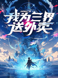 我为三界送外卖李凡林淼小说梗概_（月见晴空）我为三界送外卖李凡林淼全文阅读地址+免费试读章节