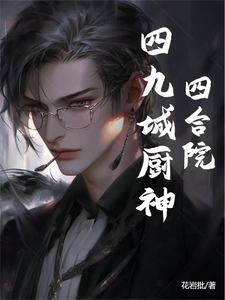 四合院：四九城厨神何雨番外+结局（花岩批）剧情介绍_四合院：四九城厨神精彩试读